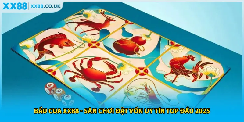 Bầu Cua XX88 - Sân Chơi đặt vốn Uy Tín Top Đầu 2025