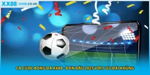 Cá Cược Bóng Đá XX88 - Đón Đầu 2025 Với 5 Ưu Đãi Khủng