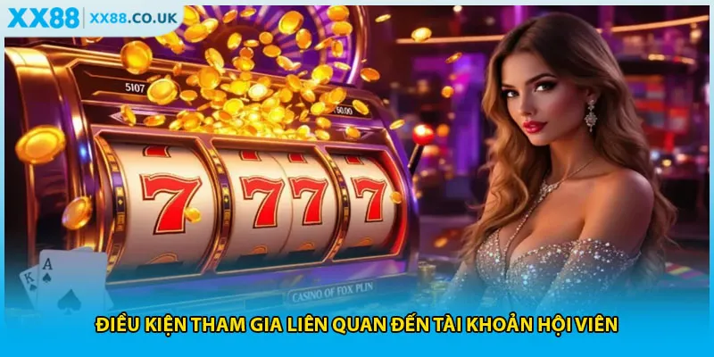 Điều kiện tham gia liên quan đến tài khoản hội viên