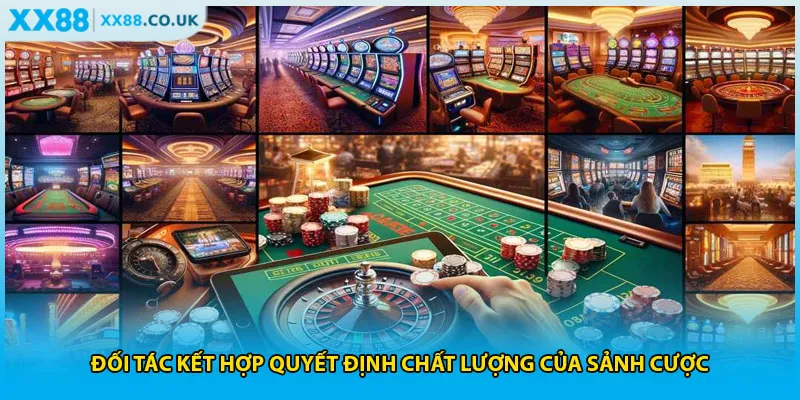 Đối tác kết hợp quyết định chất lượng của sảnh cược