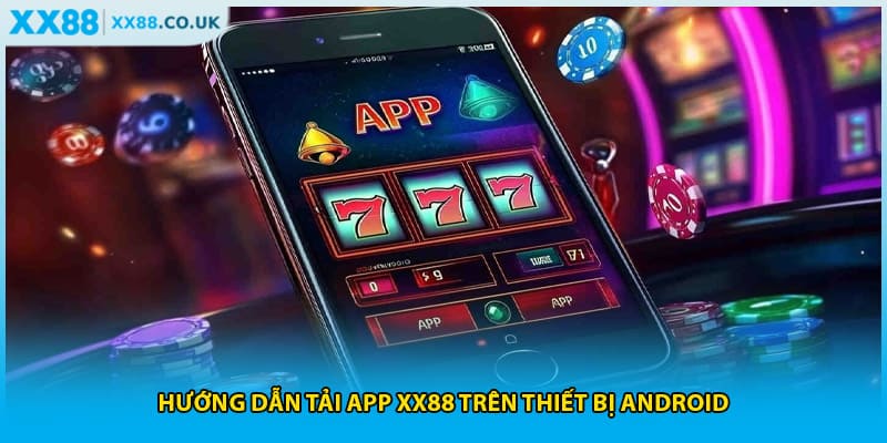 Hướng dẫn tải app xx88 trên thiết bị Android