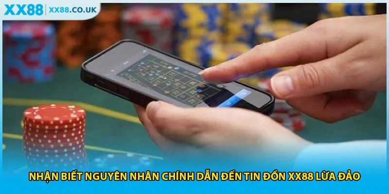 Nhận biết nguyên nhân chính dẫn đến tin đồn XX88 lừa đảo