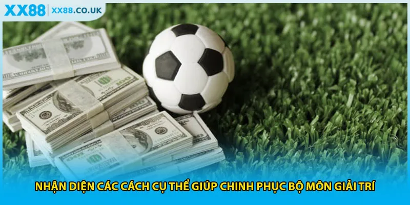 Nhận diện các cách cụ thể giúp chinh phục bộ môn giải trí