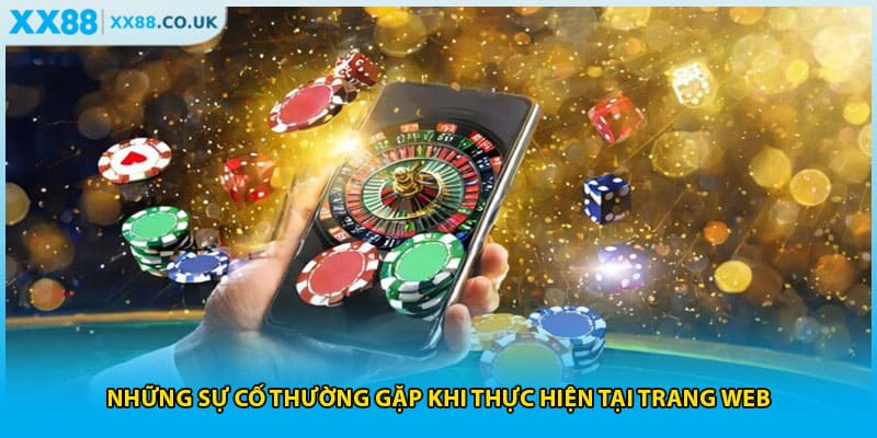Những sự cố thường gặp khi thực hiện tại trang web