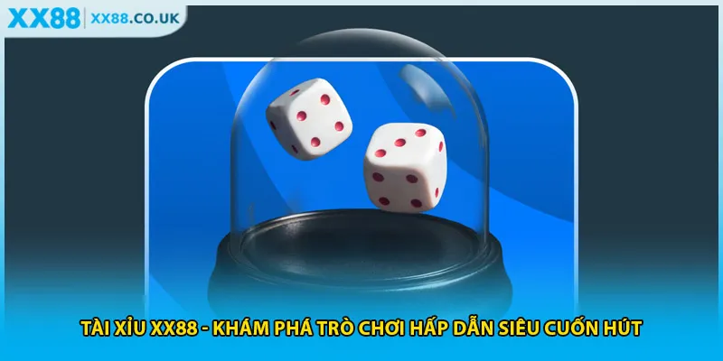 Tài Xỉu XX88 - Khám Phá Trò Chơi Hấp Dẫn Siêu Cuốn Hút